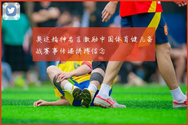 奥运精神名言激励中国体育健儿备战赛事传递拼搏信念