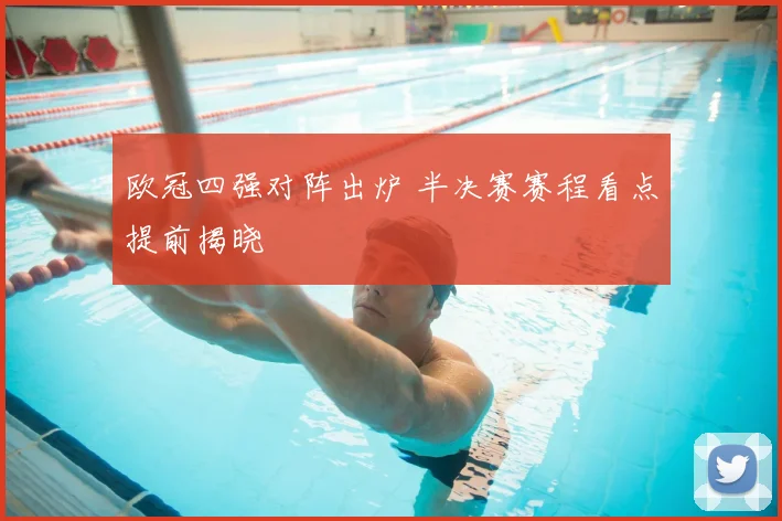 欧冠四强对阵出炉 半决赛赛程看点提前揭晓