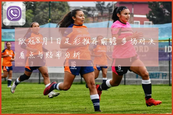 欧冠8月1日足彩推荐前瞻 多场对决看点与赔率分析