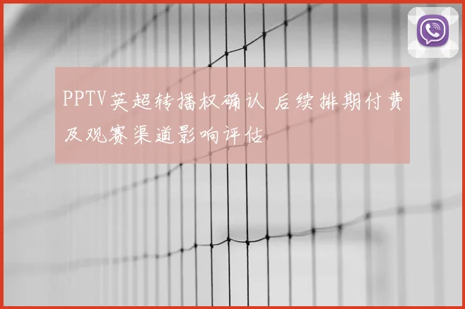 PPTV英超转播权确认 后续排期付费及观赛渠道影响评估
