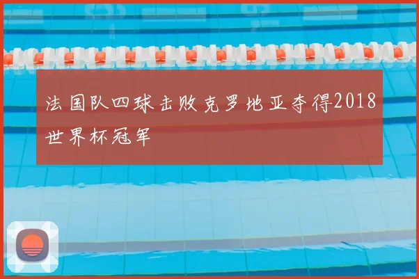 法国队四球击败克罗地亚夺得2018世界杯冠军